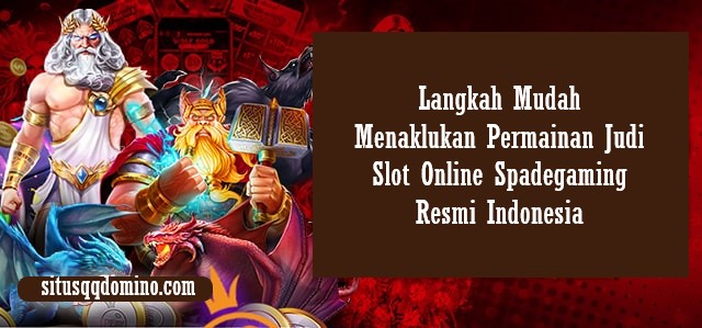Langkah Mudah Menaklukan Permainan Judi Slot Online Spadegaming Resmi Indonesia