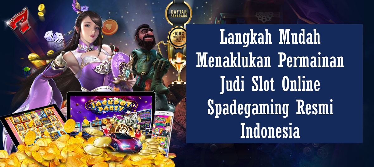 Langkah Mudah Menaklukan Permainan Judi Slot Online Spadegaming Resmi Indonesia