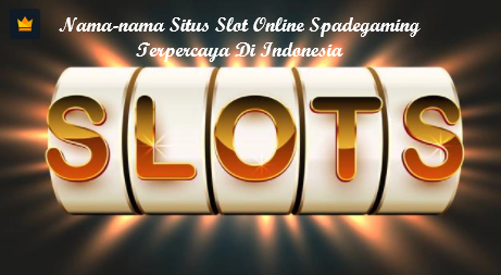 Nama-nama Situs Slot Online Spadegaming Terpercaya Di Indonesia